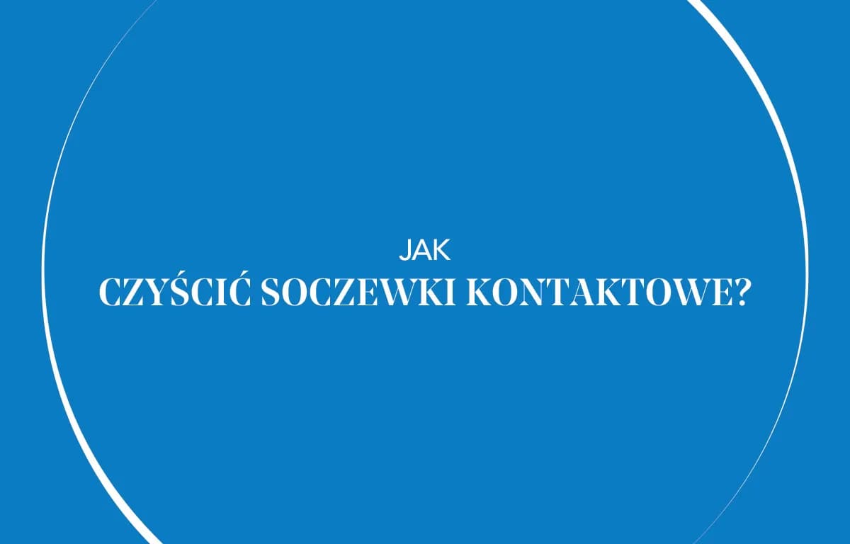 Jak prawidłowo myć soczewki kontaktowe i uniknąć błędów zagrażających oczom Jak prawidłowo myć soczewki kontaktowe i uniknąć błędów zagrażających oczom
