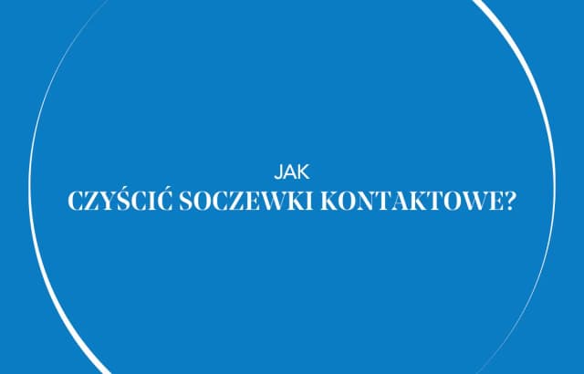 Jak prawidłowo myć soczewki kontaktowe i uniknąć błędów zagrażających oczom Jak prawidłowo myć soczewki kontaktowe i uniknąć błędów zagrażających oczom